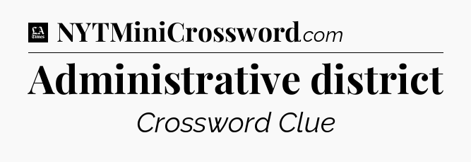 Administrative district - LA Times Crossword