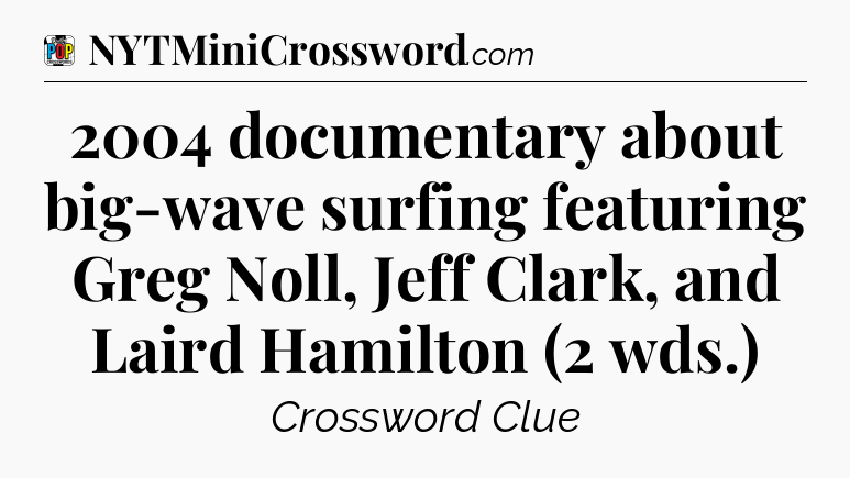 2004 documentary about big-wave surfing featuring Greg Noll, Jeff Clark, and Laird Hamilton (2 wds.) Crossword Clue