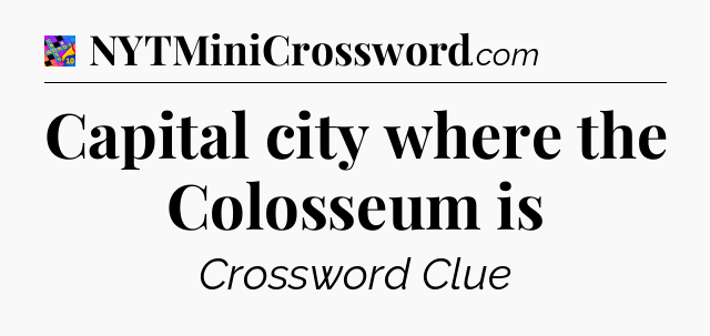 Capital city where the Colosseum is Crossword Clue