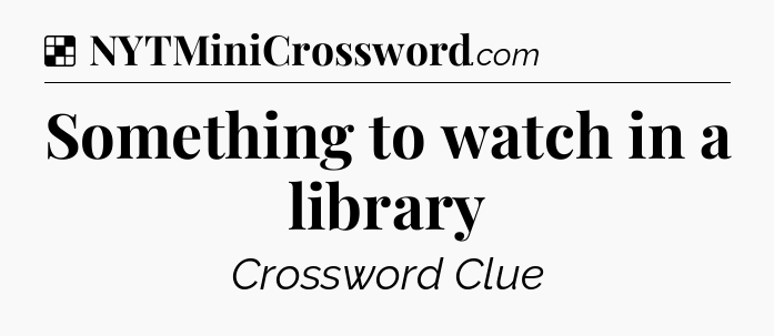 Solution: Something to watch in a library - NYT Crossword