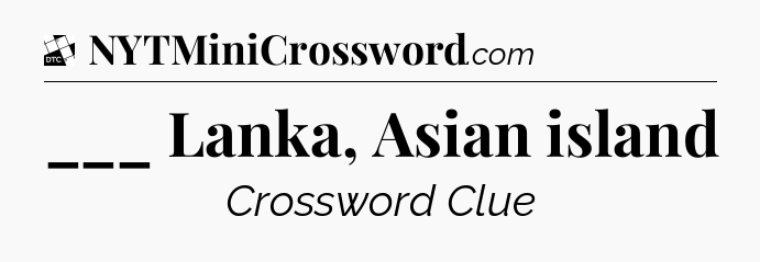 ___ Lanka, Asian island - Daily Themed Classic Crossword