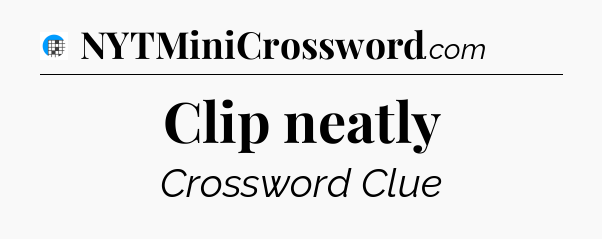 Clip neatly Crossword Clue