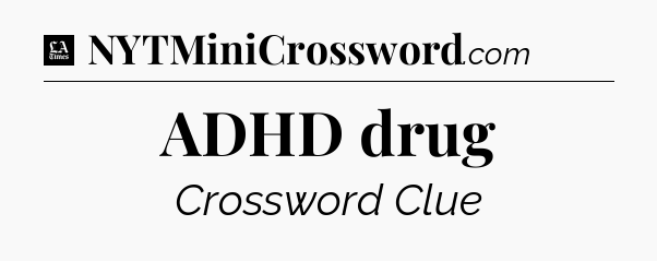 ADHD drug - LA Times Crossword