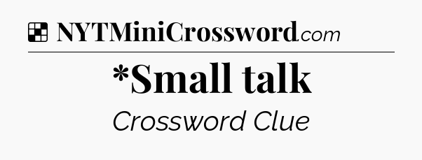 Solution: *Small talk - NYT Crossword