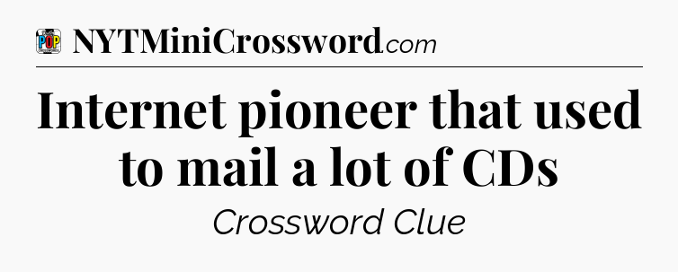 Internet pioneer that used to mail a lot of CDs Crossword Clue