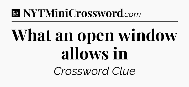 What an open window allows in - LA Times Crossword