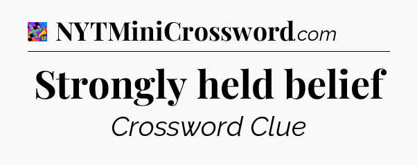 Strongly held belief Crossword Clue