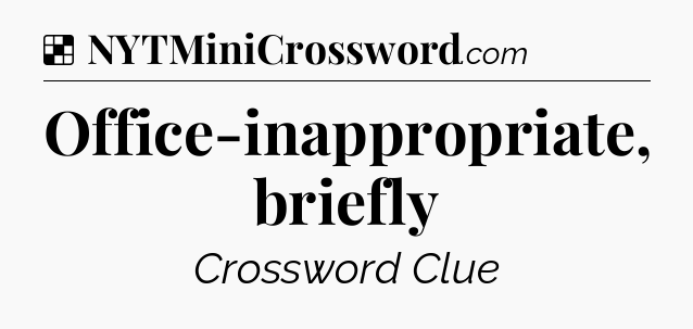 Solution: Office-inappropriate, briefly - NYT Crossword