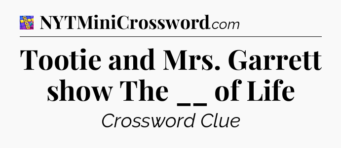 Tootie and Mrs. Garrett show The __ of Life Codycross