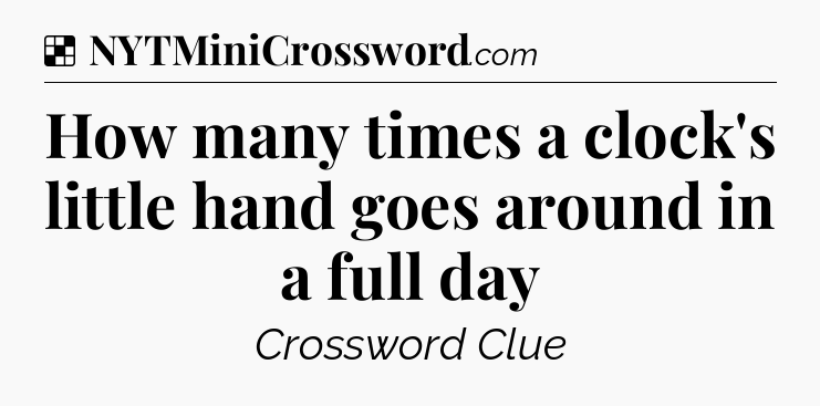Solution: How many times a clock's little hand goes around in a full day - NYT Crossword