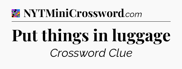 Put things in luggage Crossword Clue