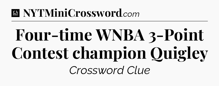 Four-time WNBA 3-Point Contest champion Quigley - LA Times Crossword