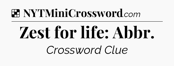 Solution: Zest for life: Abbr - NYT Crossword
