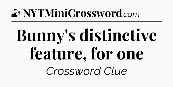 Bunny's distinctive feature, for one - Daily Themed Classic Crossword