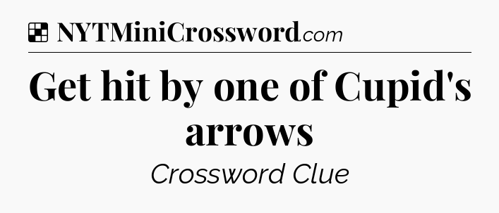 Solution: Get hit by one of Cupid's arrows - NYT Crossword