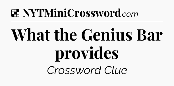 Solution: What the Genius Bar provides - NYT Crossword