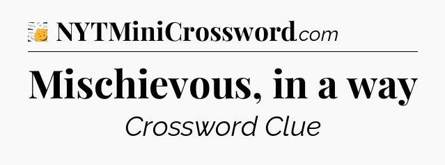 Mischievous, in a way - 7 Little Words