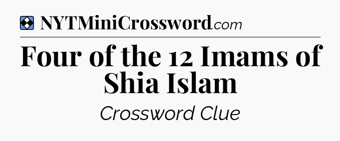 Solution: Four of the 12 Imams of Shia Islam - NYT Mini Crossword