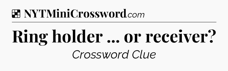 Solution: Ring holder ... or receiver - NYT Crossword