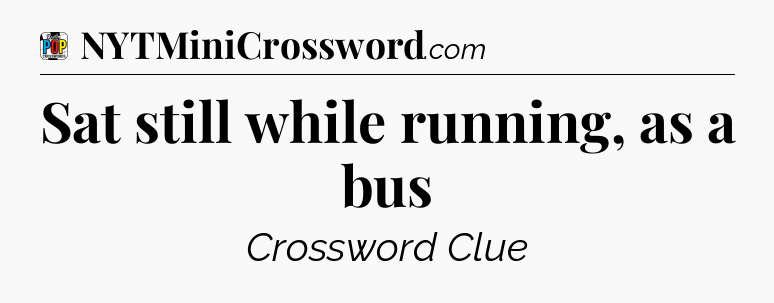Sat still while running, as a bus Crossword Clue
