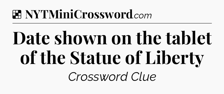 Solution: Date shown on the tablet of the Statue of Liberty - NYT Crossword