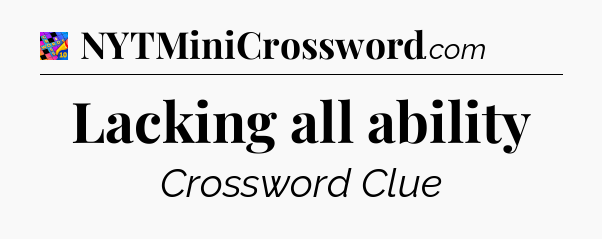 Lacking all ability Crossword Clue