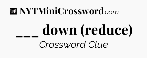 ___ down (reduce) Crossword Clue