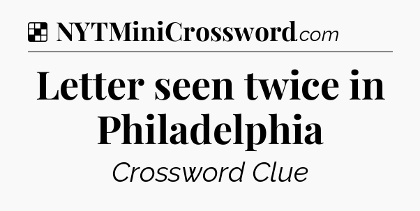 Solution: Letter seen twice in Philadelphia - NYT Crossword