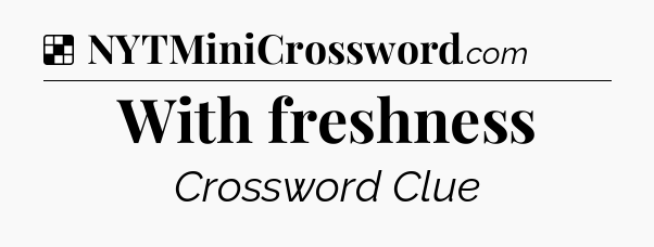 Solution: With freshness - NYT Crossword