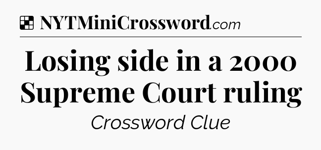 Solution: Losing side in a 2000 Supreme Court ruling - NYT Crossword