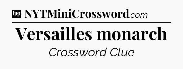Versailles monarch Crossword Clue