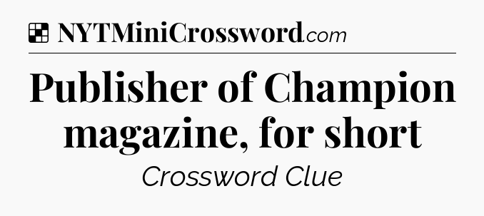 Solution: Publisher of Champion magazine, for short - NYT Crossword