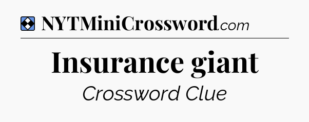 Solution: Insurance giant - NYT Mini Crossword
