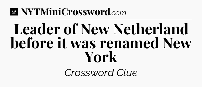 Leader of New Netherland before it was renamed New York - LA Times Crossword