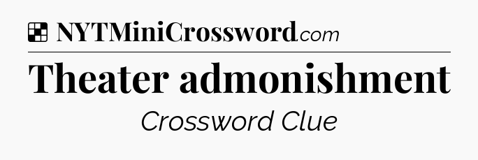 Solution: Theater admonishment - NYT Crossword