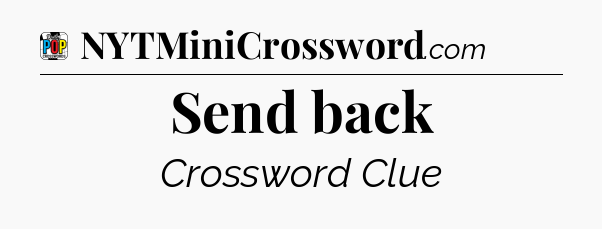 Send back Crossword Clue
