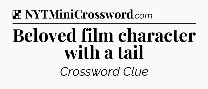 Solution: Beloved film character with a tail - NYT Crossword