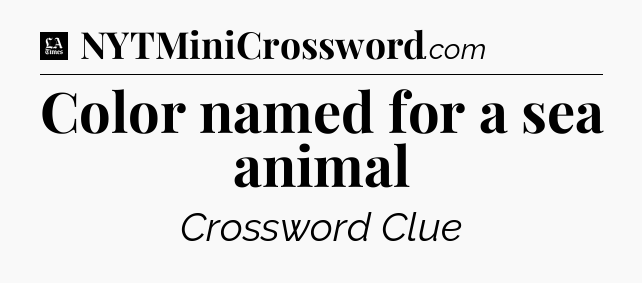 Color named for a sea animal - LA Times Crossword