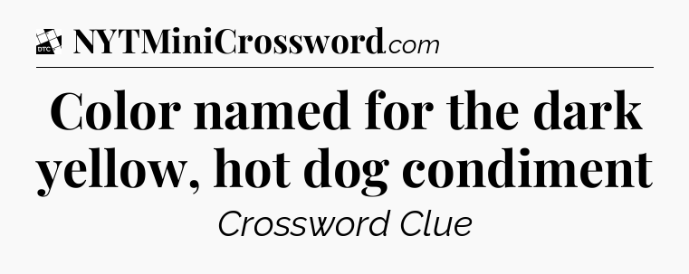 Color named for the dark yellow, hot dog condiment - Daily Themed Classic Crossword