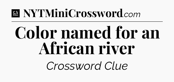 Color named for an African river - LA Times Crossword