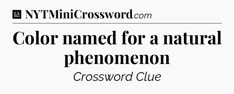 Color named for a natural phenomenon - LA Times Crossword