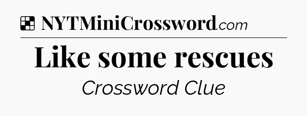 Solution: Like some rescues - NYT Crossword