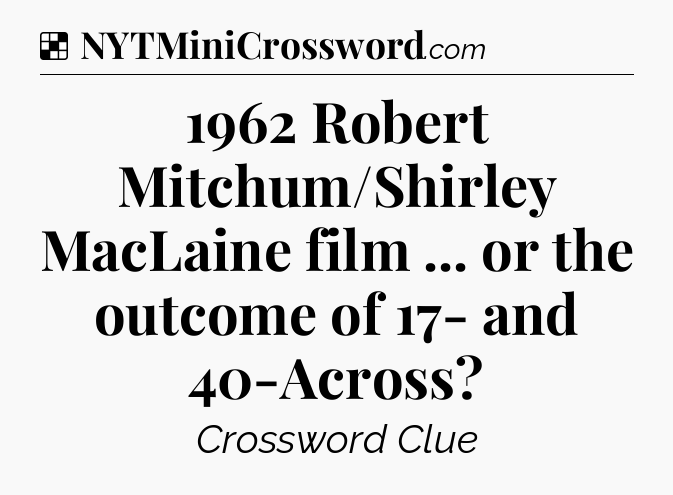 Solution: 1962 Robert Mitchum/Shirley MacLaine film ... or the outcome of 17- and 40-Across - NYT Crossword