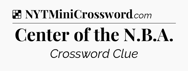 Solution: Center of the N.B.A - NYT Crossword