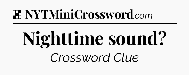Solution: Nighttime sound - NYT Crossword