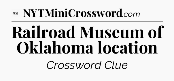 Railroad Museum of Oklahoma location - WSJ Crossword