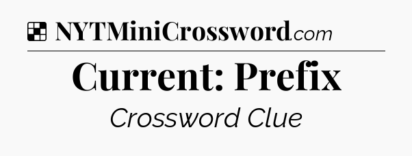 Solution: Current: Prefix - NYT Crossword