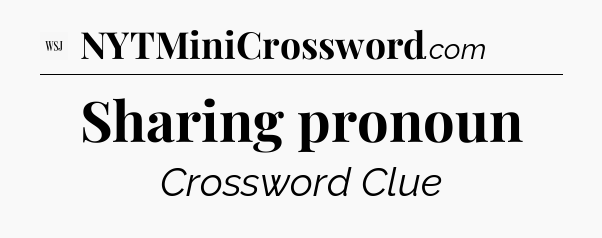 Sharing pronoun - WSJ Crossword