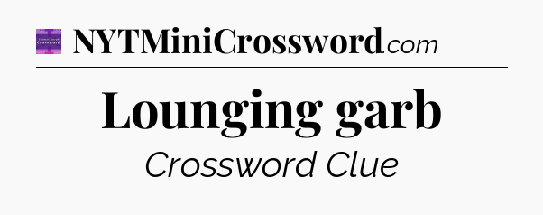 Lounging garb - Thomas Joseph Crossword