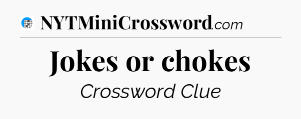 Jokes or chokes Crossword Clue